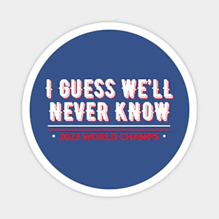 i guess we’ll never know 2023 world champs Magnet